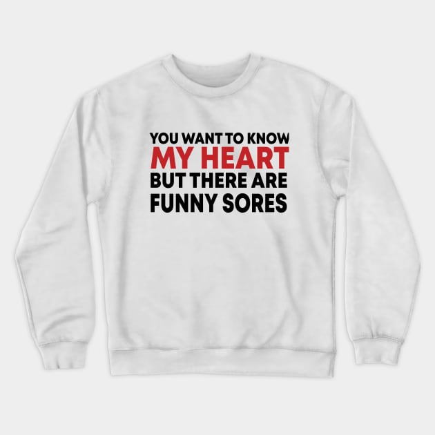 You Want To Know My Heart But There Are Funny Sores Crewneck Sweatshirt by potch94